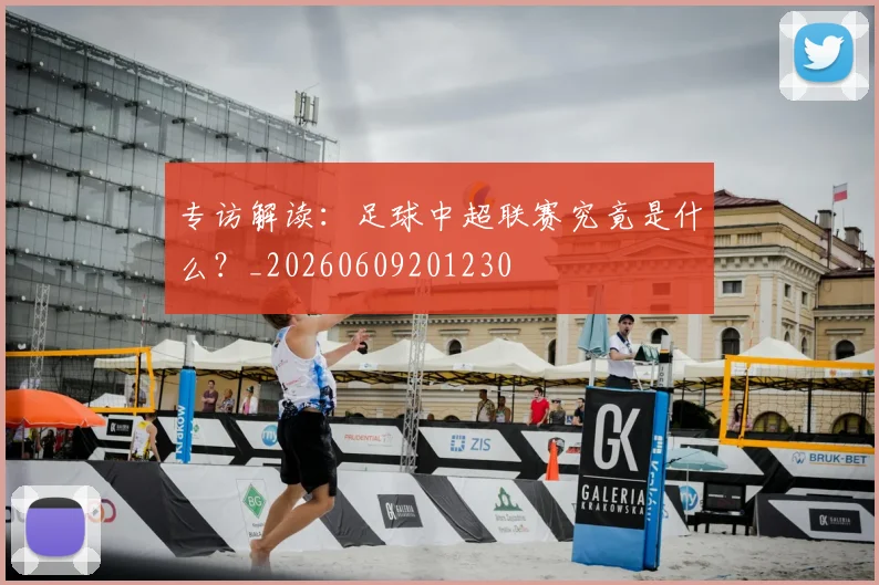专访解读:足球中超联赛究竟是什么?_20260609201230